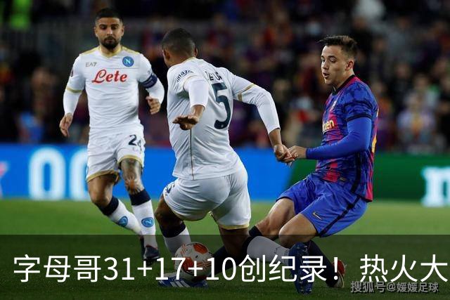 字母哥31+17+10创纪录！热火大胜步行者 克莱25+7三分热巴27+9